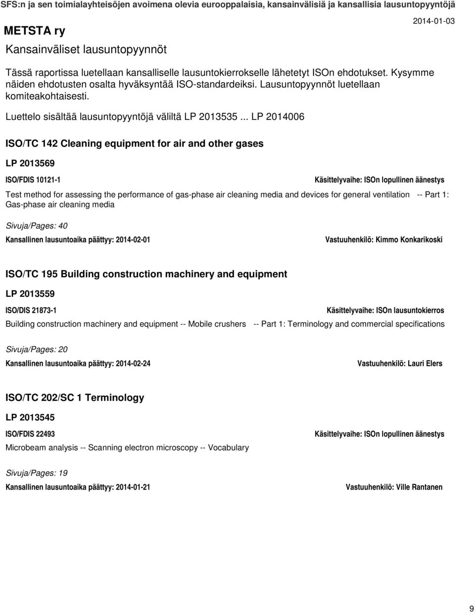 .. LP 2014006 ISO/TC 142 Cleaning equipment for air and other gases LP 2013569 ISO/FDIS 10121-1 Test method for assessing the performance of gas-phase air cleaning media and devices for general