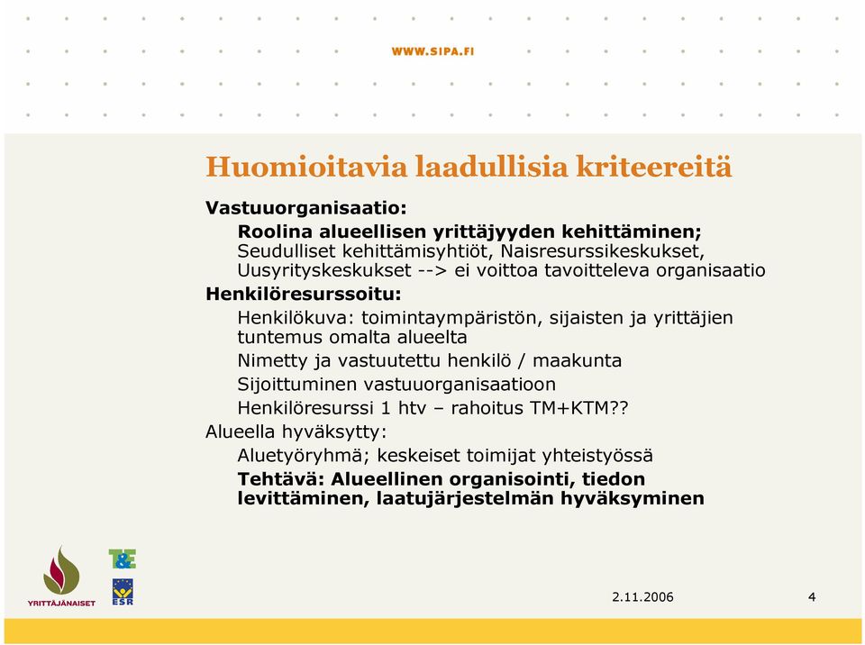 yrittäjien tuntemus omalta alueelta Nimetty ja vastuutettu henkilö / maakunta Sijoittuminen vastuuorganisaatioon Henkilöresurssi 1 htv rahoitus TM+KTM?