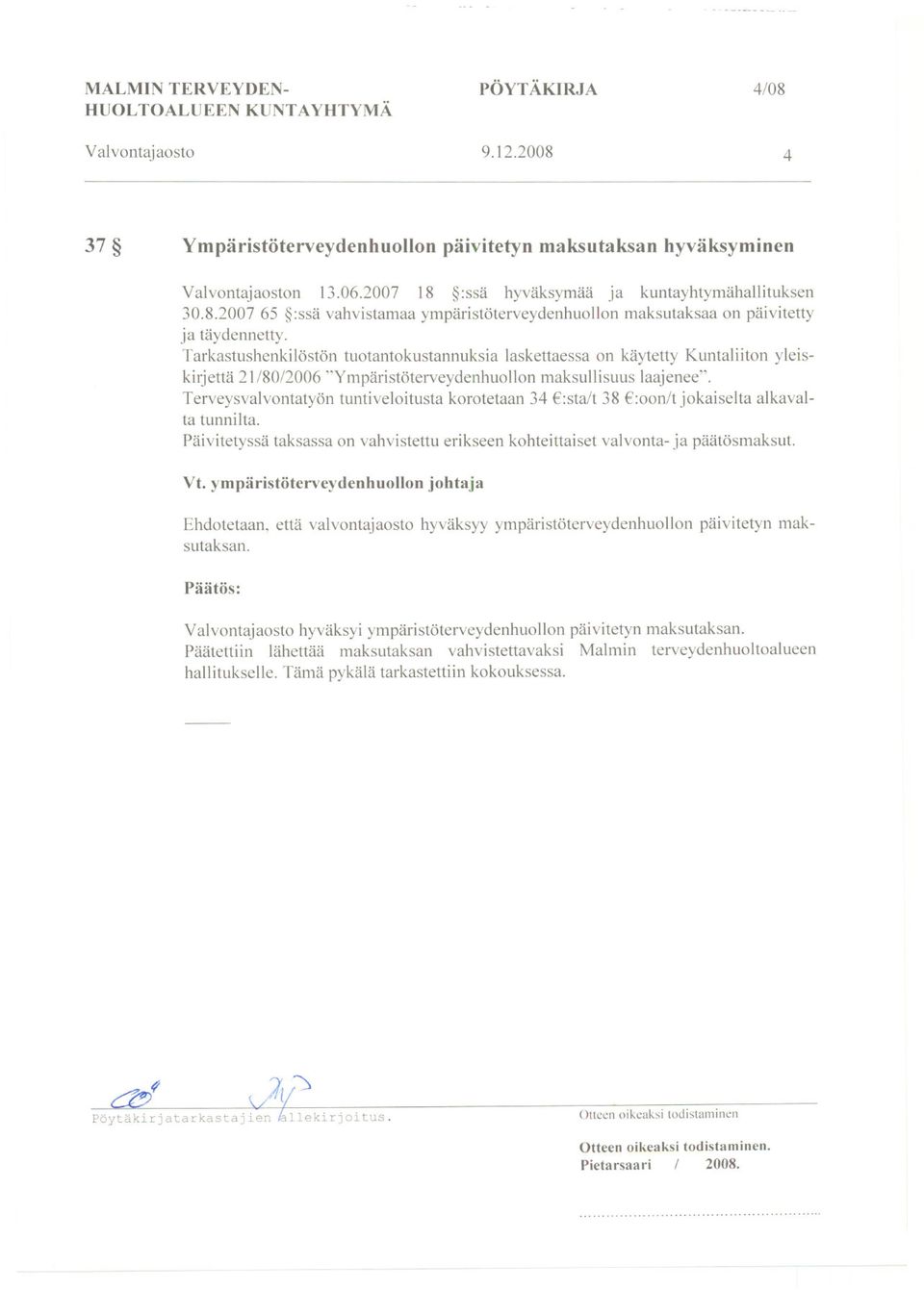 Terveysvalvontatyön tuntiveloitusta korotetaan 34 :sta/t 38 :oon/t jokaiselta alkavalta tunnilta. päivitetyssä taksassa on vahvistettu erikseen kohteittaiset valvonta- ja päätösmaksut. Vt.