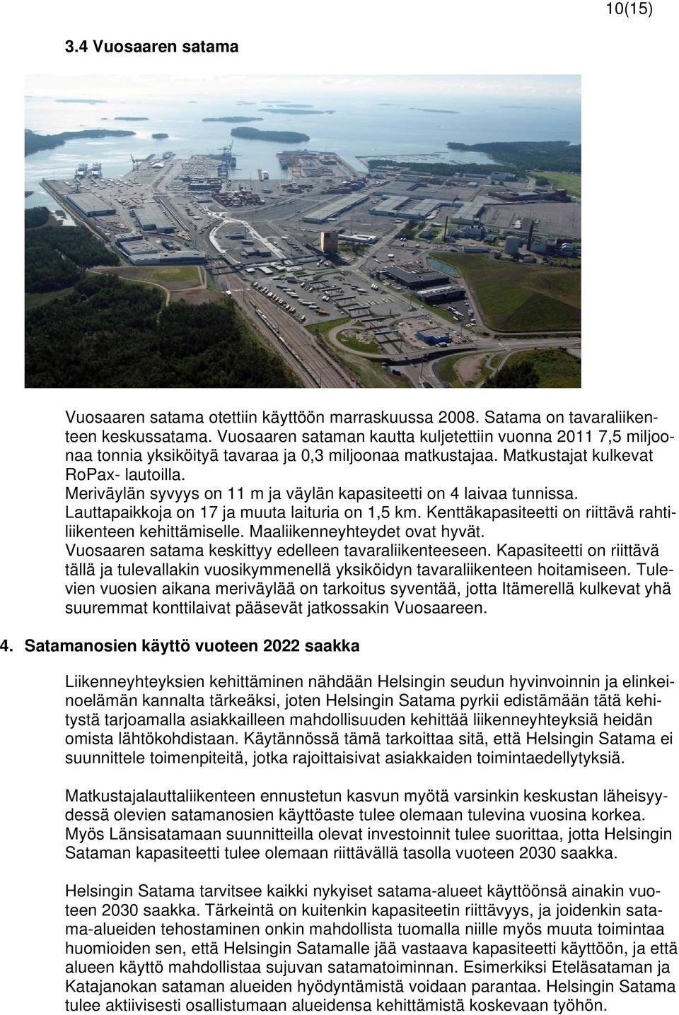 Meriväylän syvyys on 11 m ja väylän kapasiteetti on 4 laivaa tunnissa. Lauttapaikkoja on 17 ja muuta laituria on 1,5 km. Kenttäkapasiteetti on riittävä rahtiliikenteen kehittämiselle.