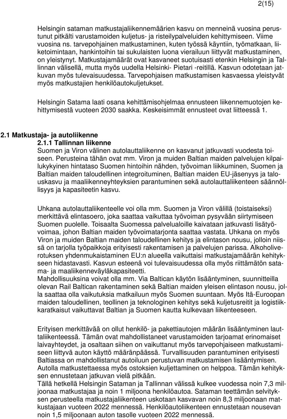 Matkustajamäärät ovat kasvaneet suotuisasti etenkin Helsingin ja Tallinnan välisellä, mutta myös uudella Helsinki- Pietari -reitillä. Kasvun odotetaan jatkuvan myös tulevaisuudessa.