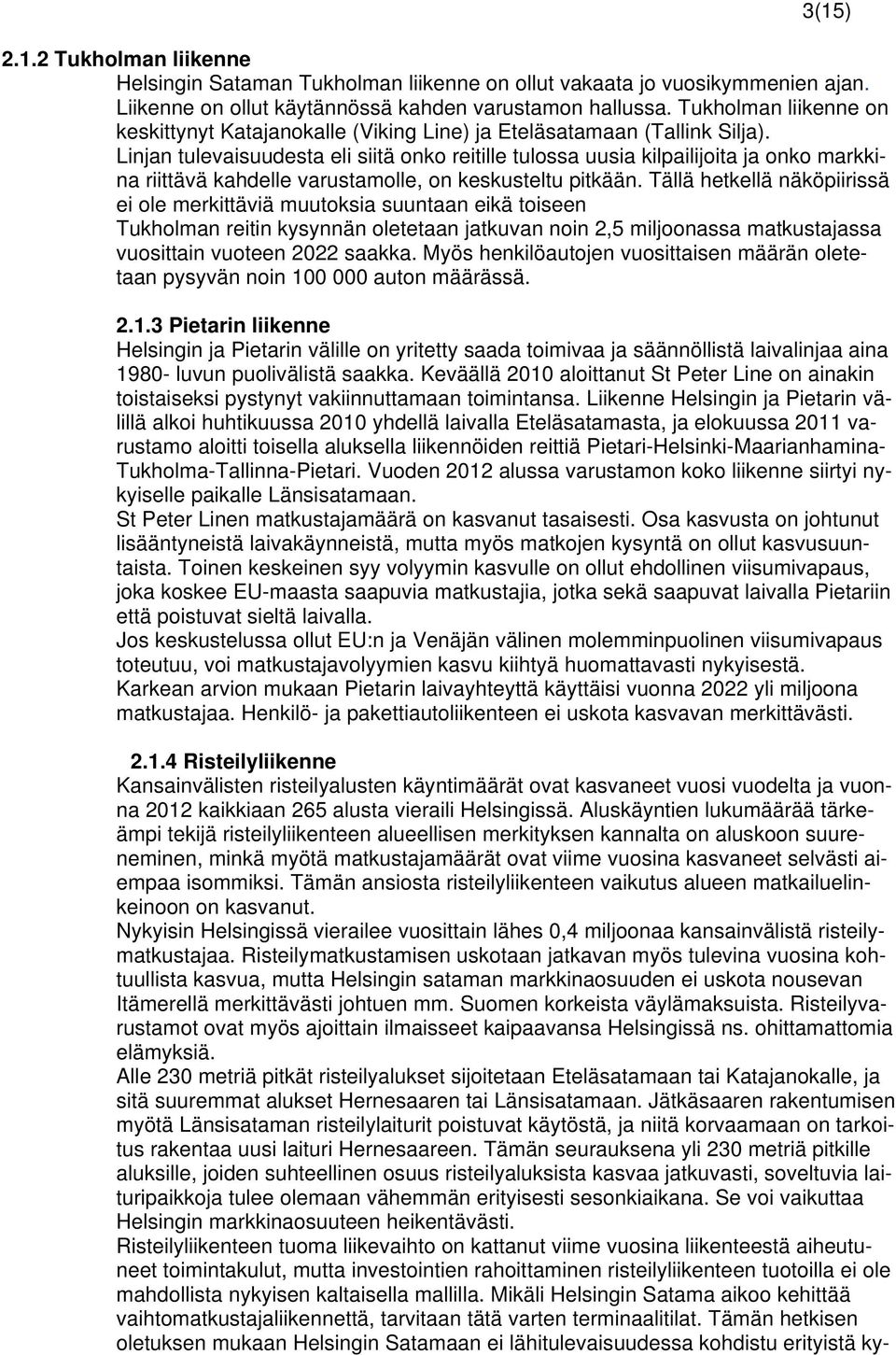 Linjan tulevaisuudesta eli siitä onko reitille tulossa uusia kilpailijoita ja onko markkina riittävä kahdelle varustamolle, on keskusteltu pitkään.