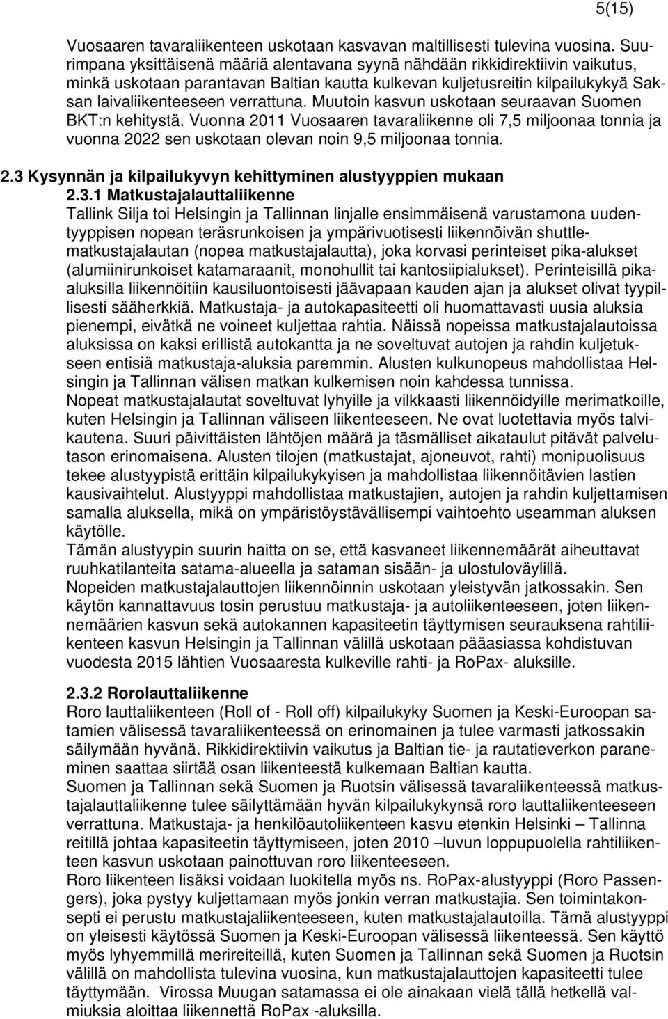 Muutoin kasvun uskotaan seuraavan Suomen BKT:n kehitystä. Vuonna 2011 Vuosaaren tavaraliikenne oli 7,5 miljoonaa tonnia ja vuonna 2022 sen uskotaan olevan noin 9,5 miljoonaa tonnia. 2.3 Kysynnän ja kilpailukyvyn kehittyminen alustyyppien mukaan 2.