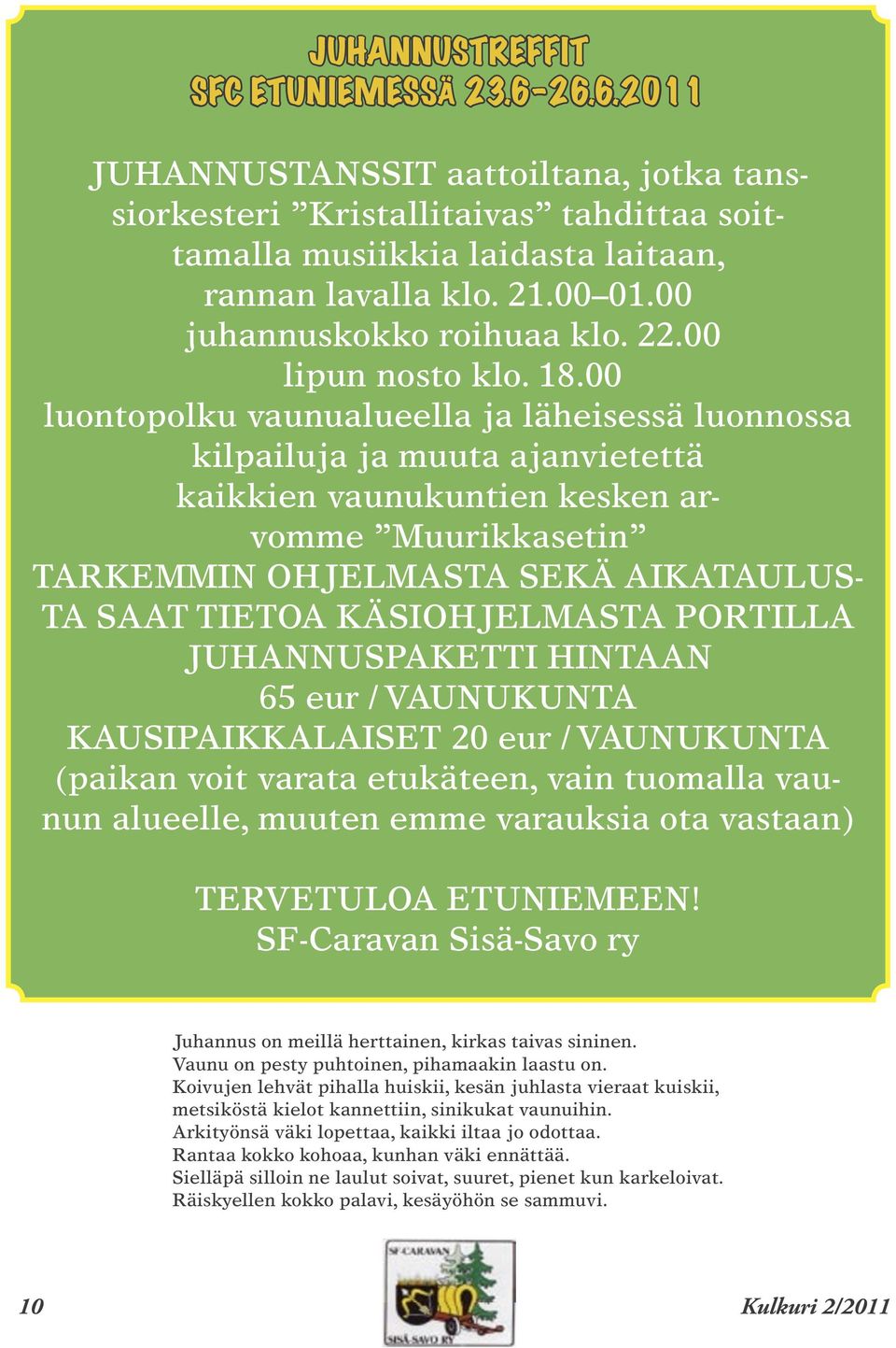 00 luontopolku vaunualueella ja läheisessä luonnossa kilpailuja ja muuta ajanvietettä kaikkien vaunukuntien kesken arvomme Muurikkasetin TARKEMMIN OHJELMASTA SEKÄ AIKATAULUS- TA SAAT TIETOA