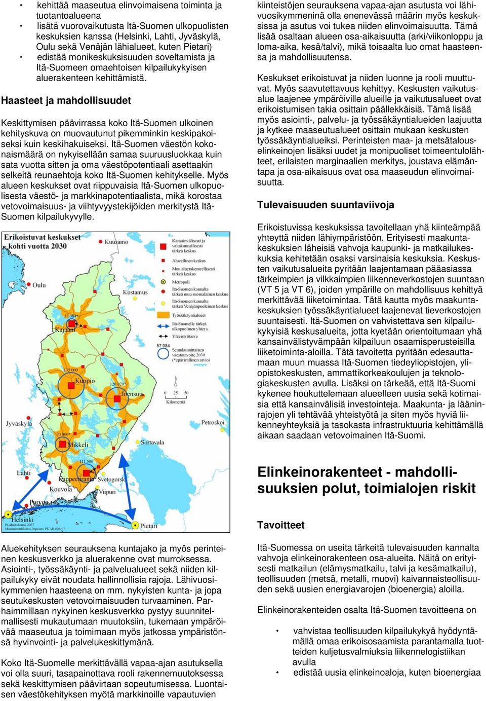 Haasteet ja mahdollisuudet Keskittymisen päävirrassa koko Itä-Suomen ulkoinen kehityskuva on muovautunut pikemminkin keskipakoiseksi kuin keskihakuiseksi.