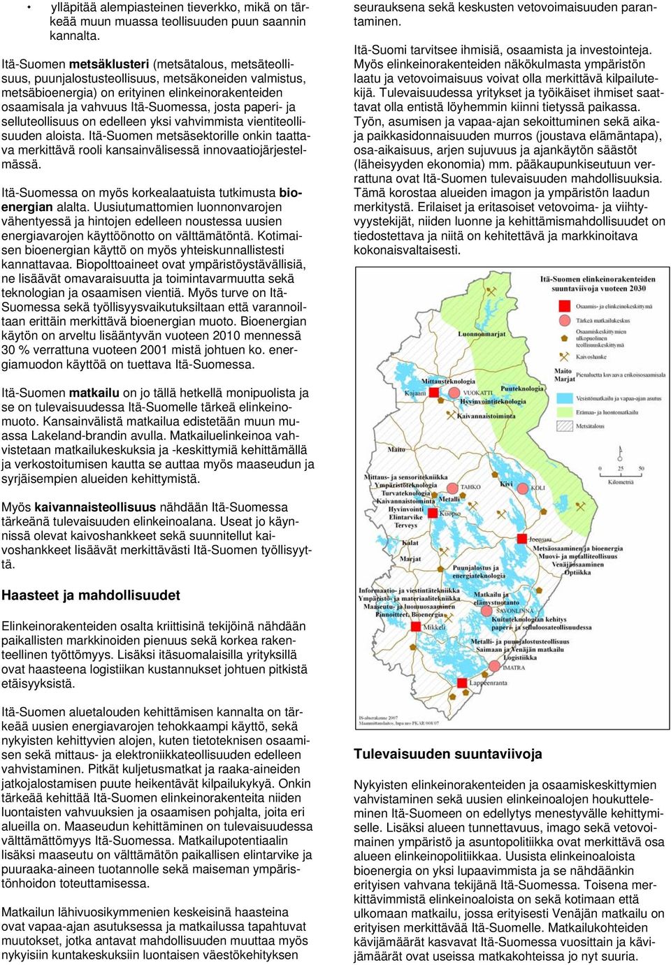 paperi- ja selluteollisuus on edelleen yksi vahvimmista vientiteollisuuden aloista. Itä-Suomen metsäsektorille onkin taattava merkittävä rooli kansainvälisessä innovaatiojärjestelmässä.