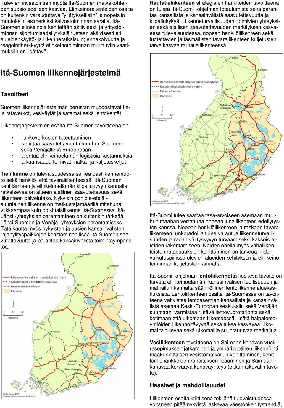 Itä- Suomen elinkeinoja kehitetään aktiivisesti ja yritystoiminnan sijoittumisedellytyksiä tuetaan aktiivisesti eri alueidenkäyttö- ja liikenneratkaisuin; ennakoivuutta ja reagointiherkkyyttä