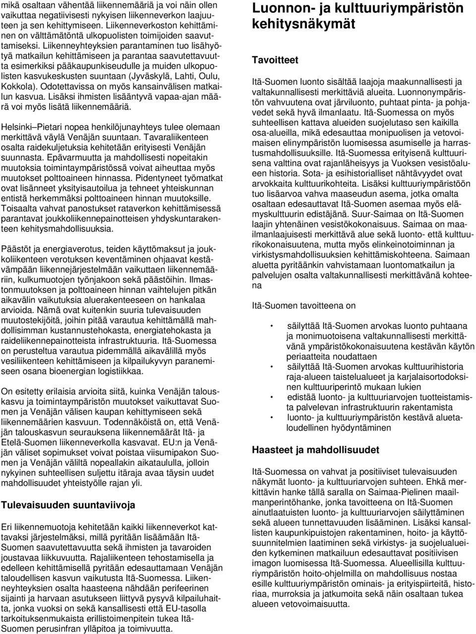 Liikenneyhteyksien parantaminen tuo lisähyötyä matkailun kehittämiseen ja parantaa saavutettavuutta esimerkiksi pääkaupunkiseudulle ja muiden ulkopuolisten kasvukeskusten suuntaan (Jyväskylä, Lahti,