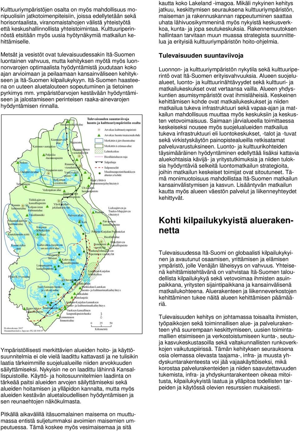 Metsät ja vesistöt ovat tulevaisuudessakin Itä-Suomen luontainen vahvuus, mutta kehityksen myötä myös luonnonvarojen optimaalista hyödyntämistä joudutaan koko ajan arvioimaan ja peilaamaan