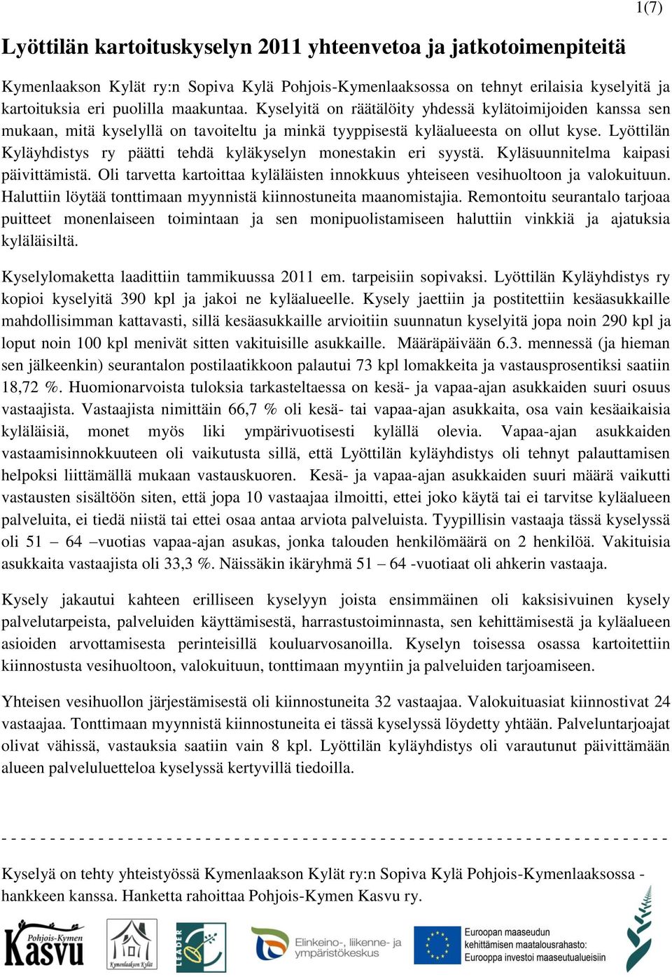 Lyöttilän Kyläyhdistys ry päätti tehdä kyläkyselyn monestakin eri syystä. Kyläsuunnitelma kaipasi päivittämistä. Oli tarvetta kartoittaa kyläläisten innokkuus yhteiseen vesihuoltoon ja valokuituun.