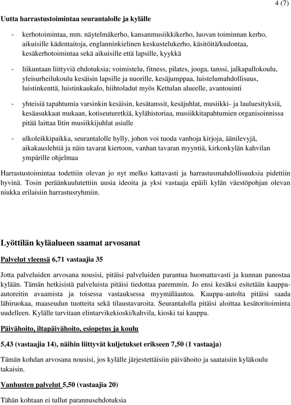 liikuntaan liittyviä ehdotuksia; voimistelu, fitness, pilates, jooga, tanssi, jalkapallokoulu, yleisurheilukoulu kesäisin lapsille ja nuorille, kesäjumppaa, luistelumahdollisuus, luistinkenttä,