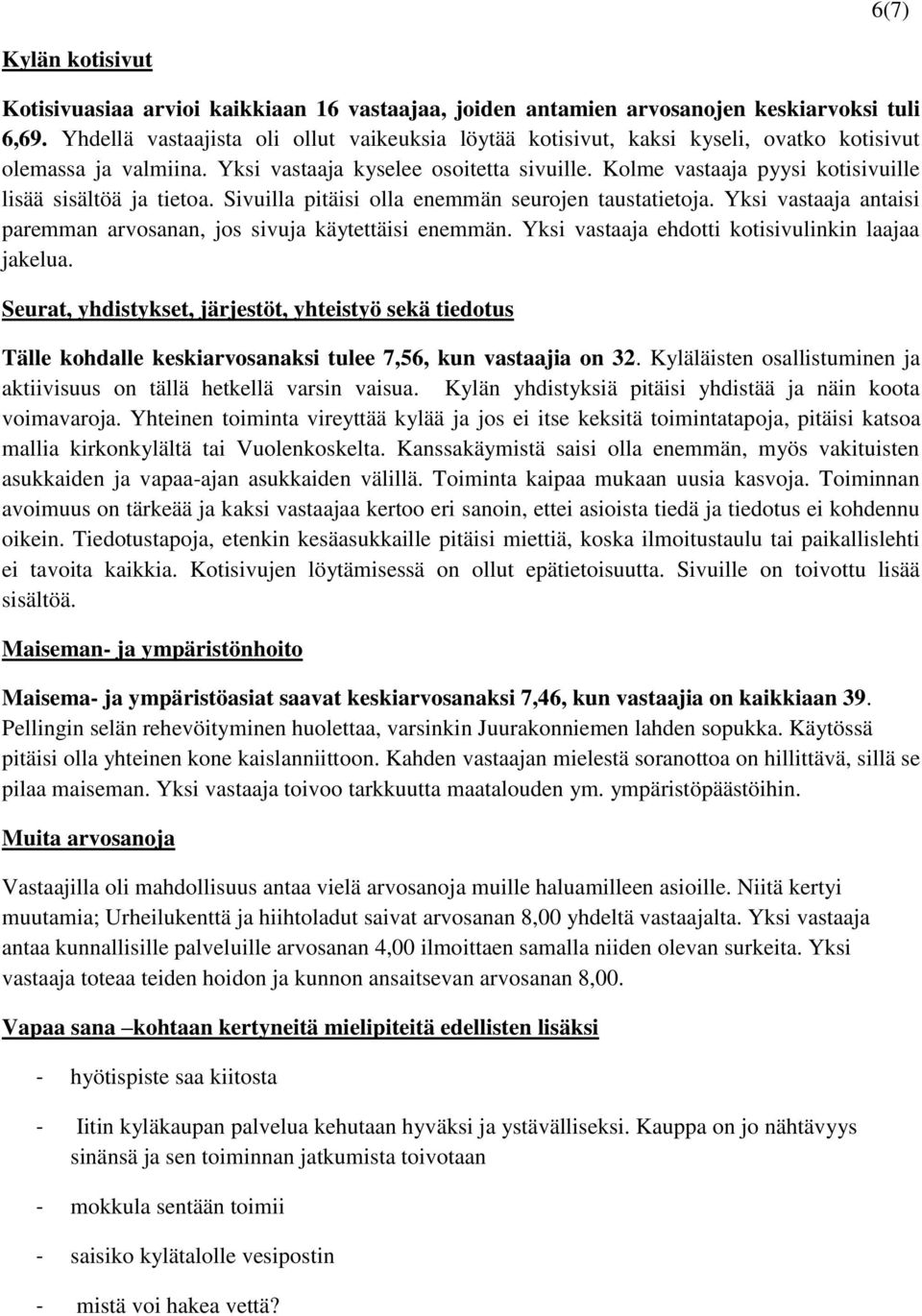 Kolme vastaaja pyysi kotisivuille lisää sisältöä ja tietoa. Sivuilla pitäisi olla enemmän seurojen taustatietoja. Yksi vastaaja antaisi paremman arvosanan, jos sivuja käytettäisi enemmän.