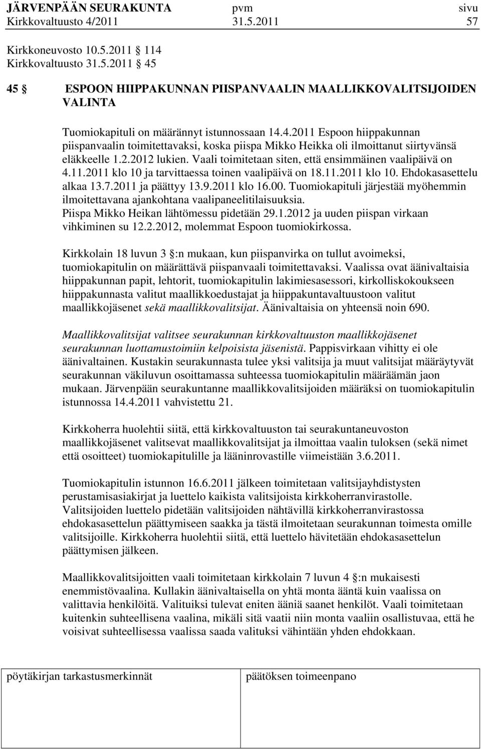 11.2011 klo 10 ja tarvittaessa toinen vaalipäivä on 18.11.2011 klo 10. Ehdokasasettelu alkaa 13.7.2011 ja päättyy 13.9.2011 klo 16.00.