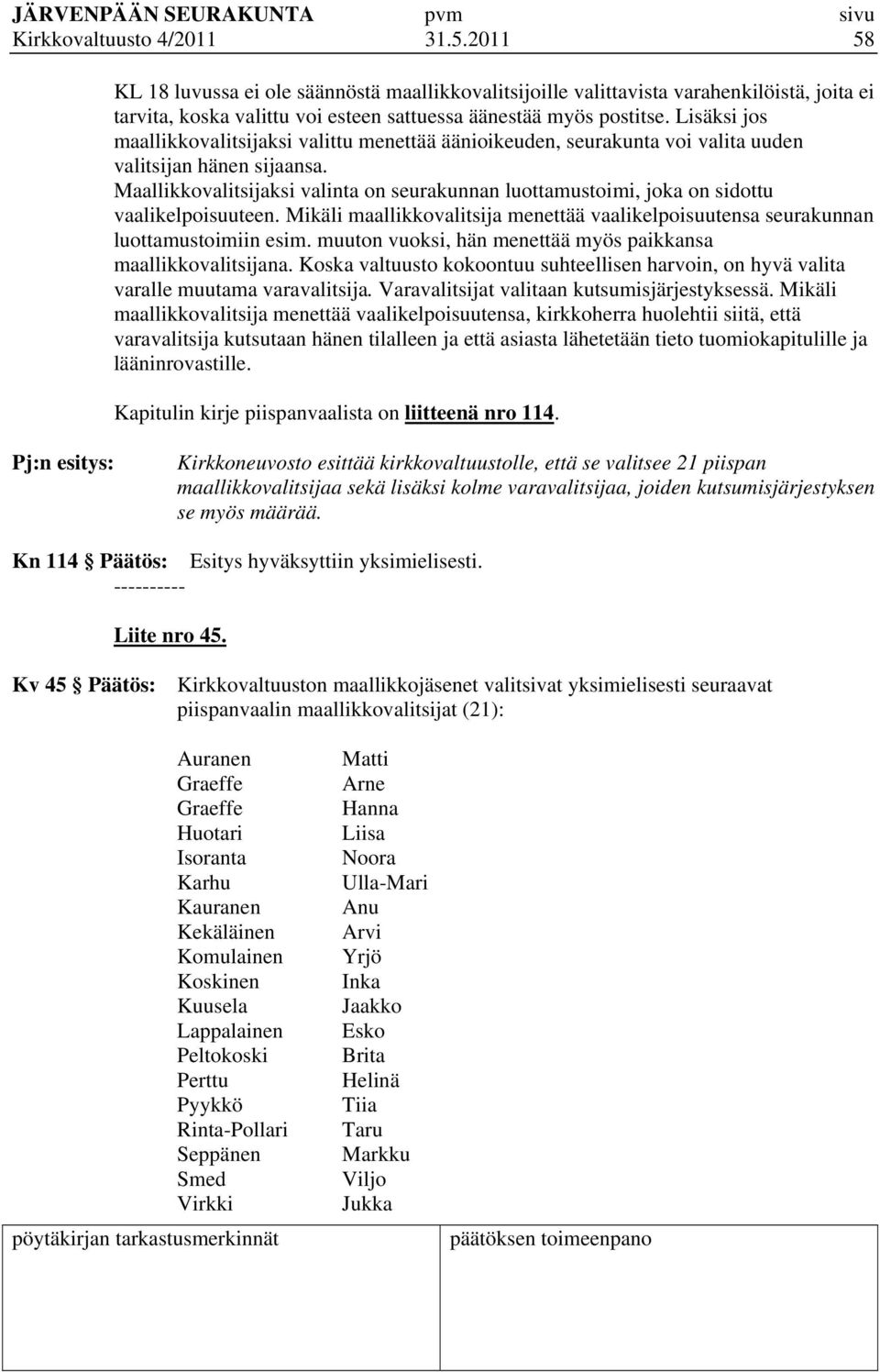 Maallikkovalitsijaksi valinta on seurakunnan luottamustoimi, joka on sidottu vaalikelpoisuuteen. Mikäli maallikkovalitsija menettää vaalikelpoisuutensa seurakunnan luottamustoimiin esim.