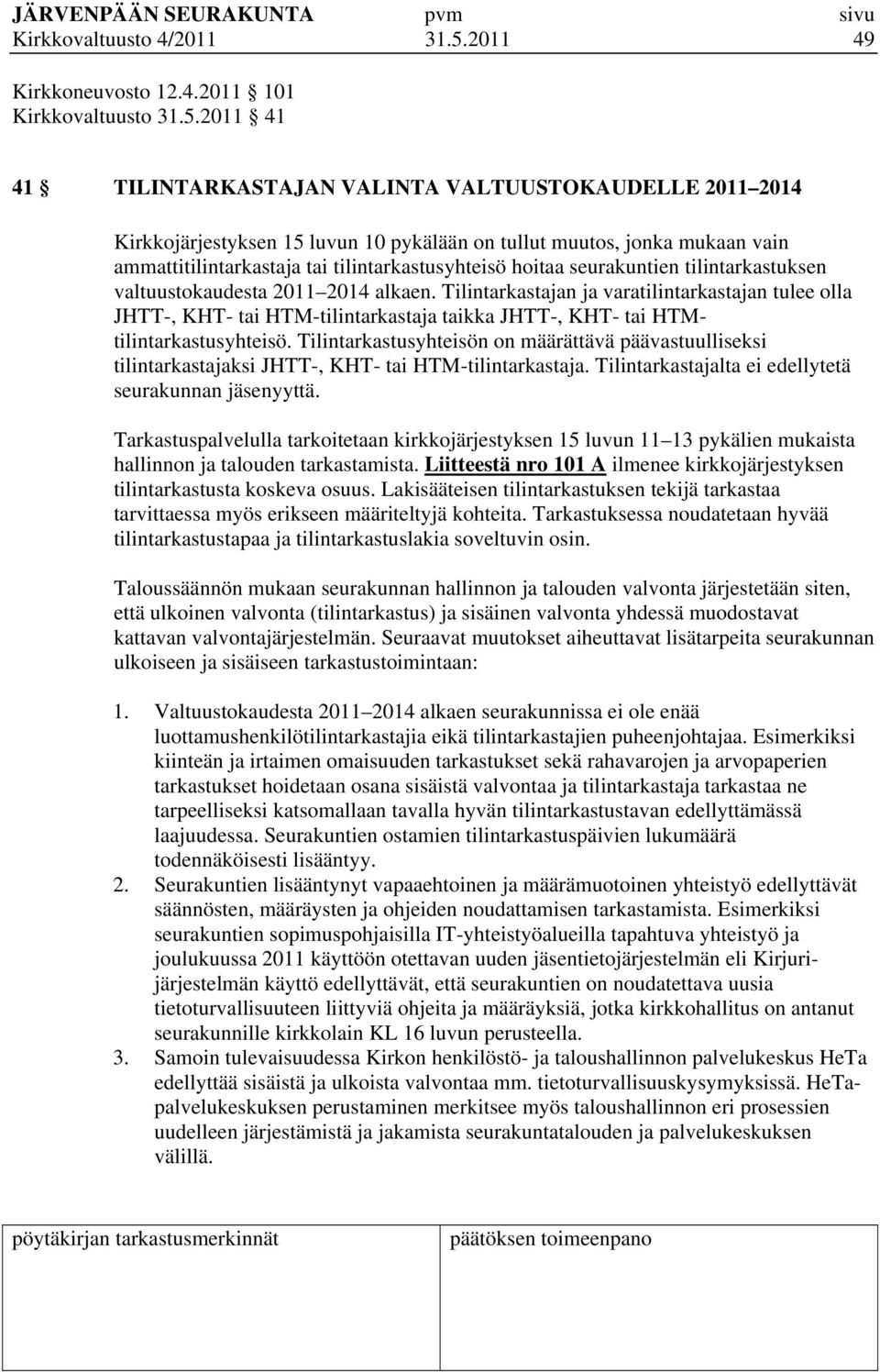 2011 41 41 TILINTARKASTAJAN VALINTA VALTUUSTOKAUDELLE 2011 2014 Kirkkojärjestyksen 15 luvun 10 pykälään on tullut muutos, jonka mukaan vain ammattitilintarkastaja tai tilintarkastusyhteisö hoitaa