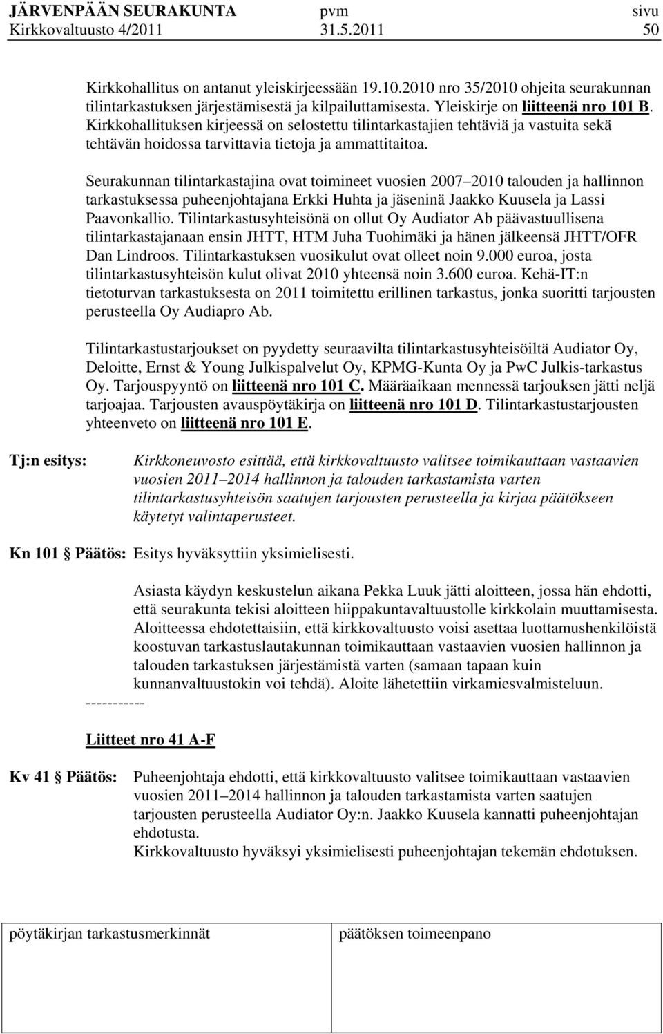 Seurakunnan tilintarkastajina ovat toimineet vuosien 2007 2010 talouden ja hallinnon tarkastuksessa puheenjohtajana Erkki Huhta ja jäseninä Jaakko Kuusela ja Lassi Paavonkallio.