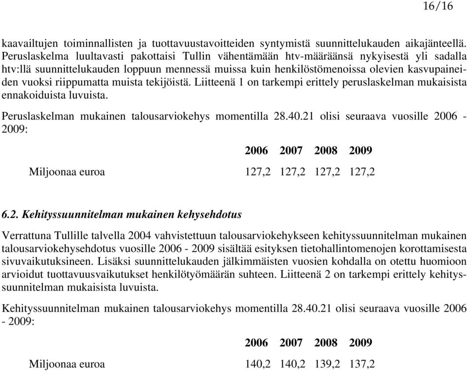 riippumatta muista tekijöistä. Liitteenä 1 on tarkempi erittely peruslaskelman mukaisista ennakoiduista luvuista. Peruslaskelman mukainen talousarviokehys momentilla 28.40.