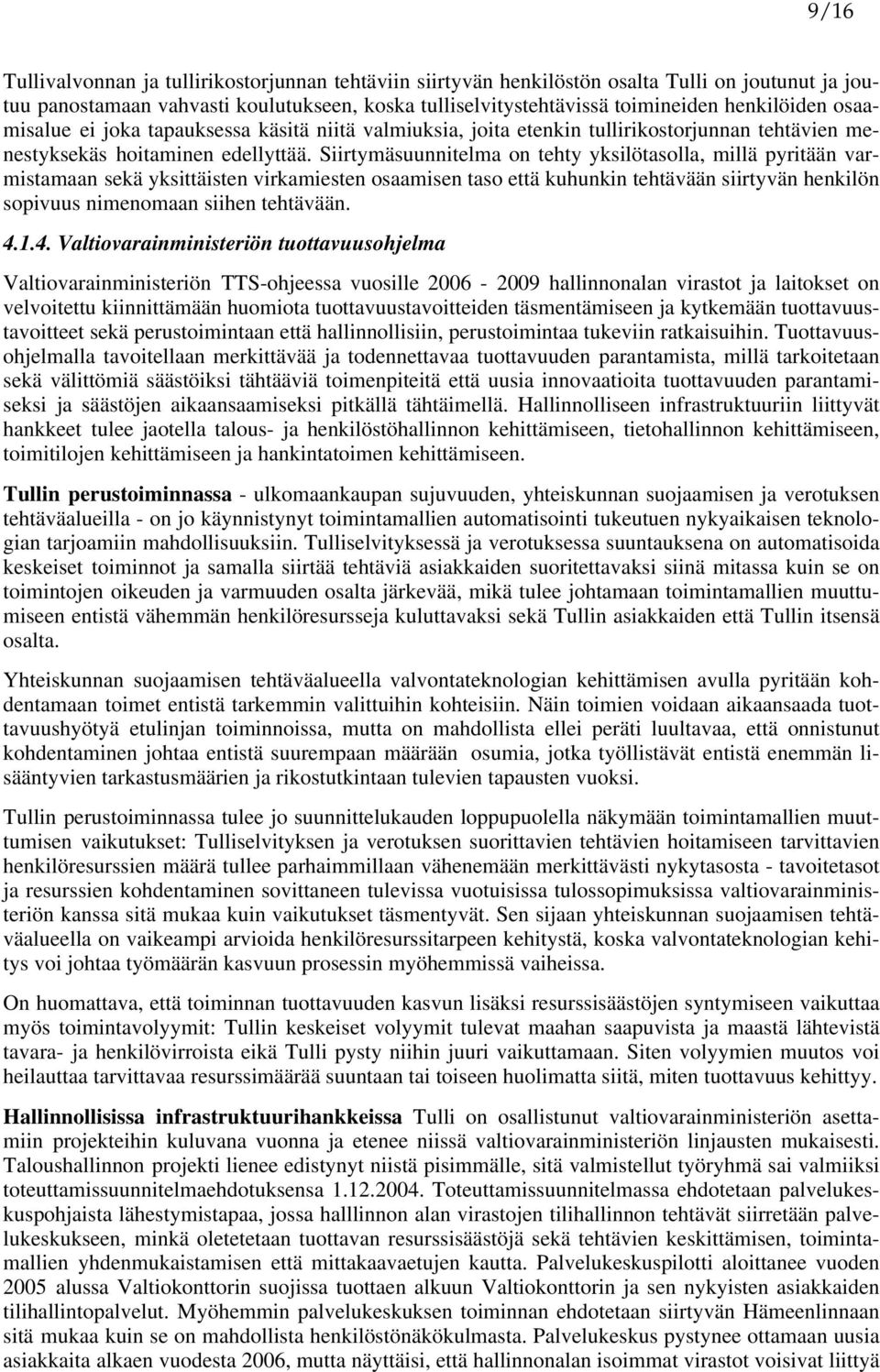 Siirtymäsuunnitelma on tehty yksilötasolla, millä pyritään varmistamaan sekä yksittäisten virkamiesten osaamisen taso että kuhunkin tehtävään siirtyvän henkilön sopivuus nimenomaan siihen tehtävään.