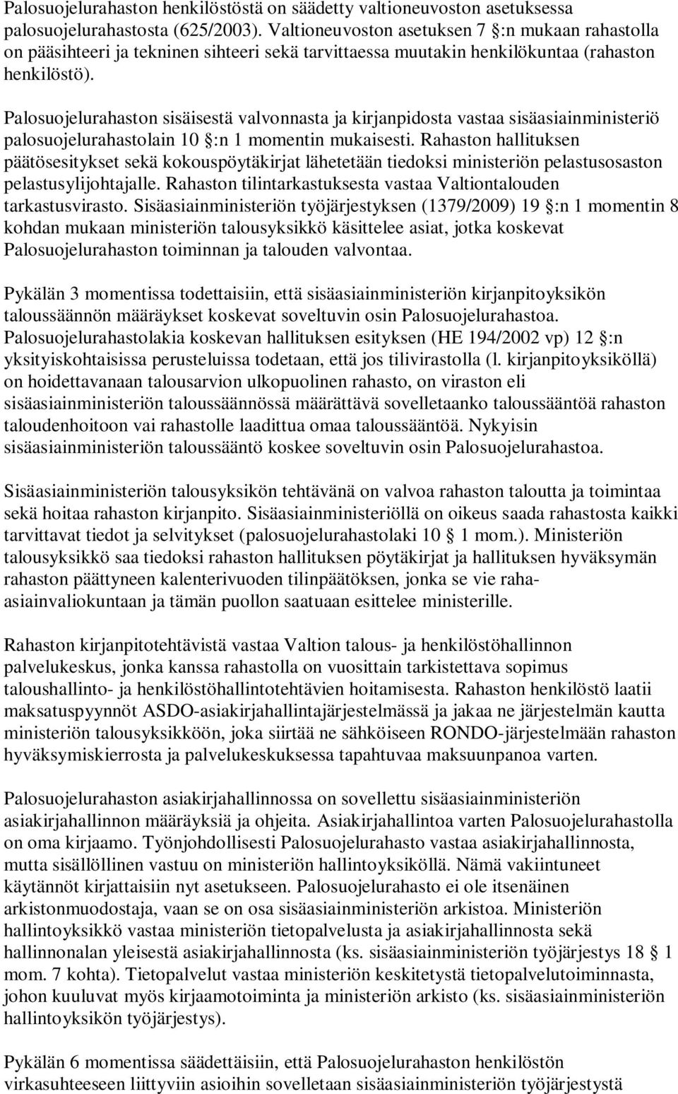 Palosuojelurahaston sisäisestä valvonnasta ja kirjanpidosta vastaa sisäasiainministeriö palosuojelurahastolain 10 :n 1 momentin mukaisesti.
