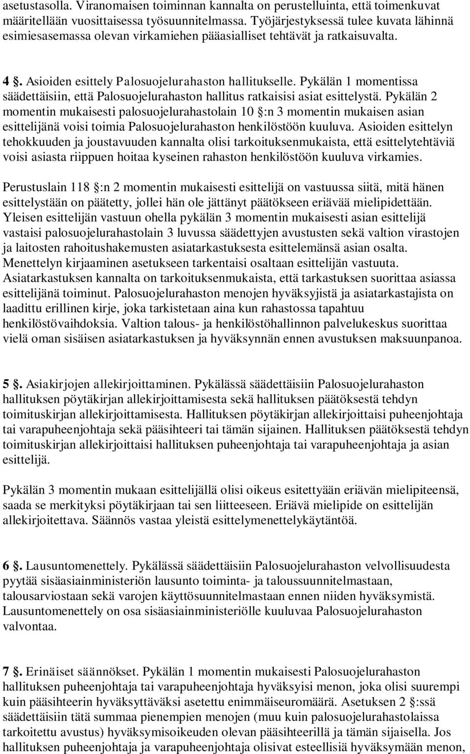 Pykälän 1 momentissa säädettäisiin, että Palosuojelurahaston hallitus ratkaisisi asiat esittelystä.
