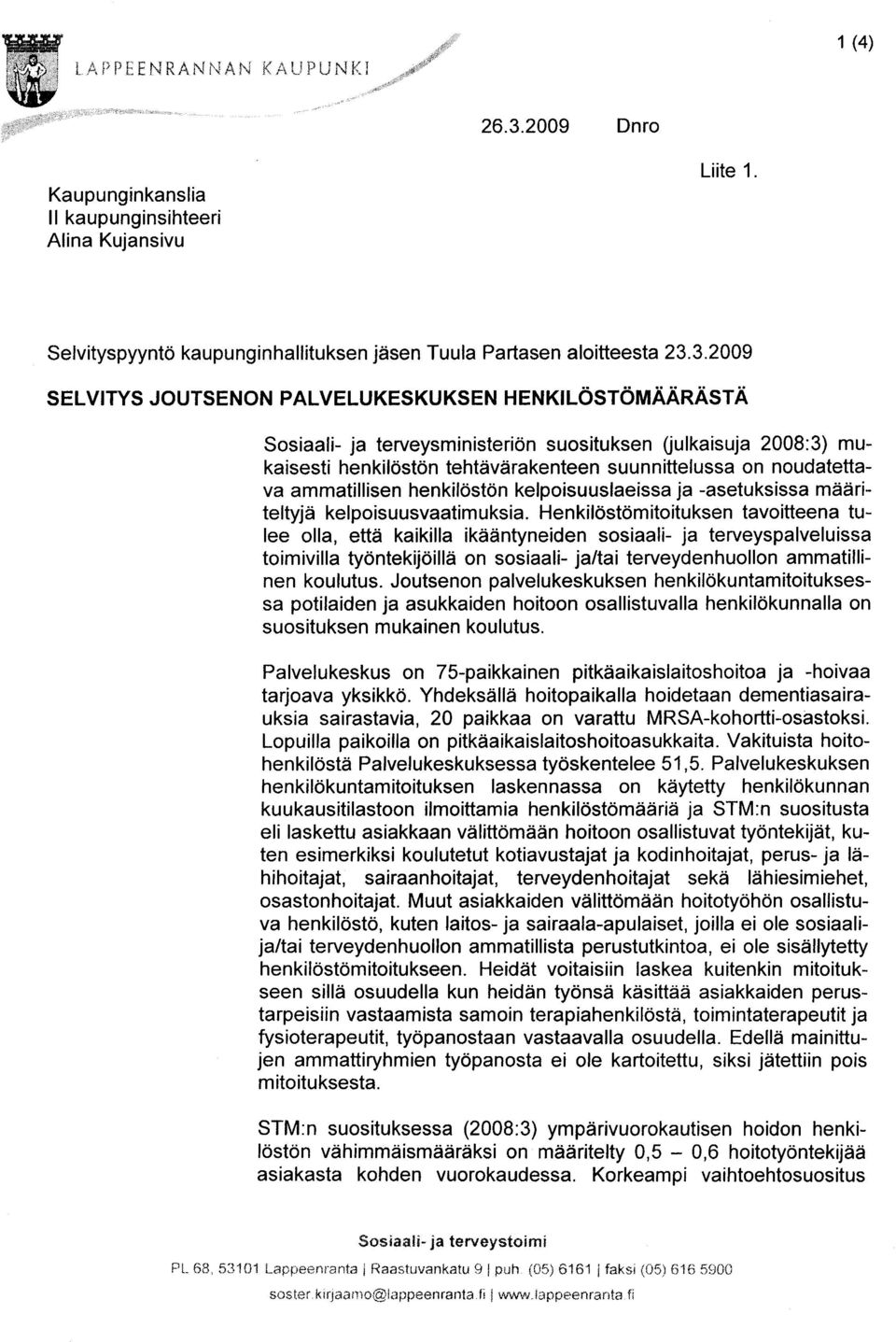 3.2009 SELVITYS JOUTSENON PALVELUKESKUKSEN HENKILÖSTÖMÄÄRÄSTÄ Sosiaali- ja terveysministeriön suosituksen (julkaisuja 2008:3) mukaisesti henkilöstön tehtävärakenteen suunnittelussa on noudatettava