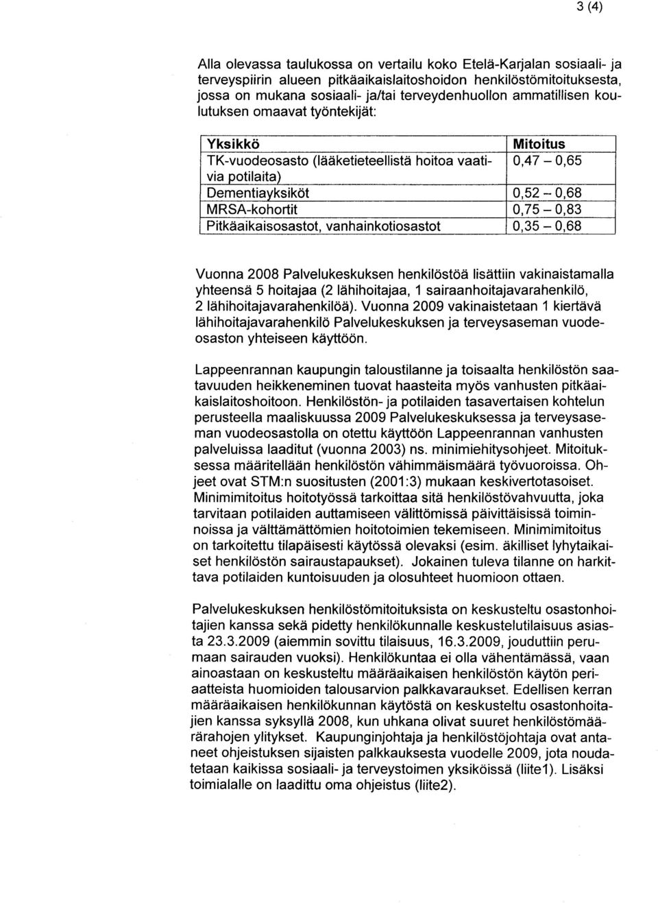 Pitkäaikaisosastot, vanhainkotiosastot 0,35-0,68 Vuonna 2008 Palvelukeskuksen henkilöstöä lisättiin vakinaistamalla yhteensä 5 hoitajaa (2 lähihoitajaa, 1 sairaanhoitajavarahenkilö, 2