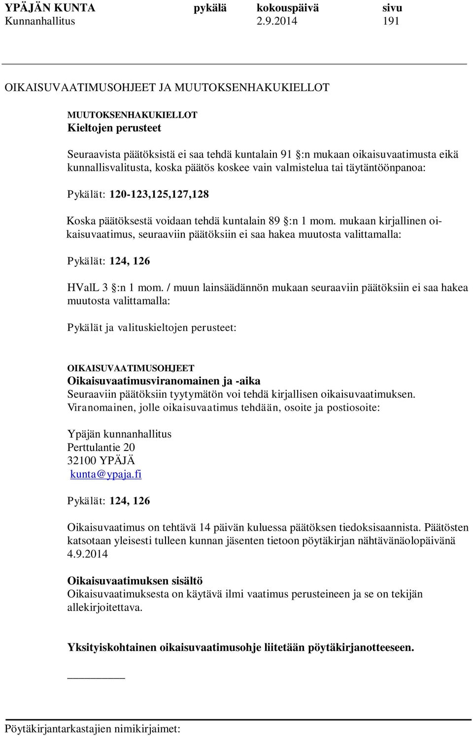 koska päätös koskee vain valmistelua tai täytäntöönpanoa: Pykälät: 120-123,125,127,128 Koska päätöksestä voidaan tehdä kuntalain 89 :n 1 mom.