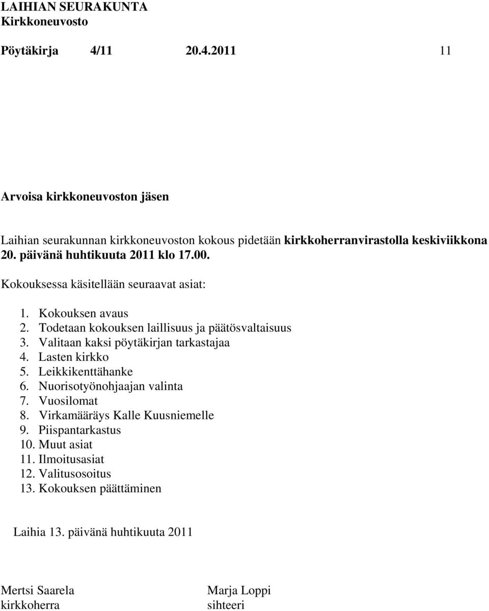 Valitaan kaksi pöytäkirjan tarkastajaa 4. Lasten kirkko 5. Leikkikenttähanke 6. Nuorisotyönohjaajan valinta 7. Vuosilomat 8. Virkamääräys Kalle Kuusniemelle 9.