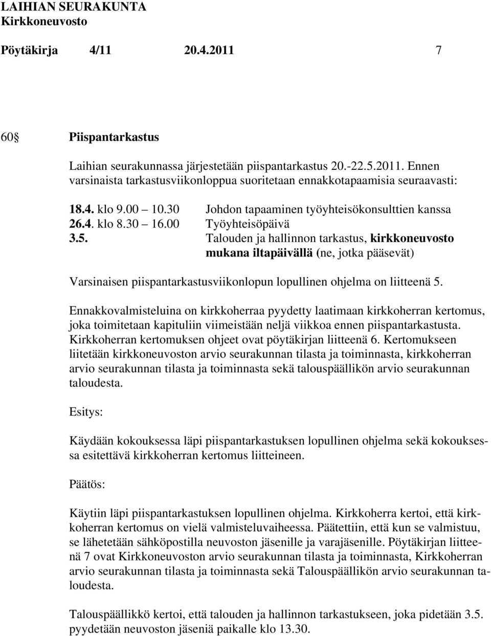 Talouden ja hallinnon tarkastus, kirkkoneuvosto mukana iltapäivällä (ne, jotka pääsevät) Varsinaisen piispantarkastusviikonlopun lopullinen ohjelma on liitteenä 5.