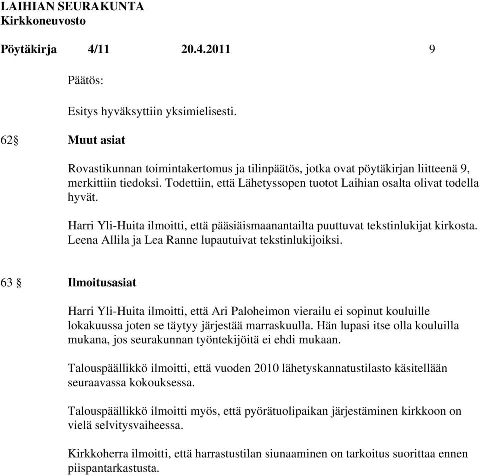 Leena Allila ja Lea Ranne lupautuivat tekstinlukijoiksi. 63 Ilmoitusasiat Harri Yli-Huita ilmoitti, että Ari Paloheimon vierailu ei sopinut kouluille lokakuussa joten se täytyy järjestää marraskuulla.