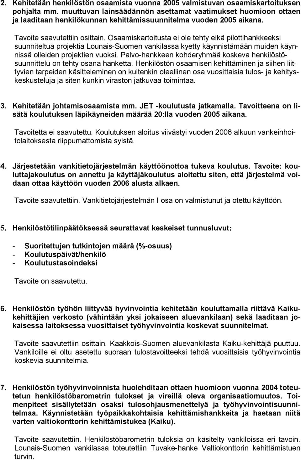 Osaamiskartoitusta ei ole tehty eikä pilottihankkeeksi suunniteltua projektia Lounais-Suomen vankilassa kyetty käynnistämään muiden käynnissä olleiden projektien vuoksi.