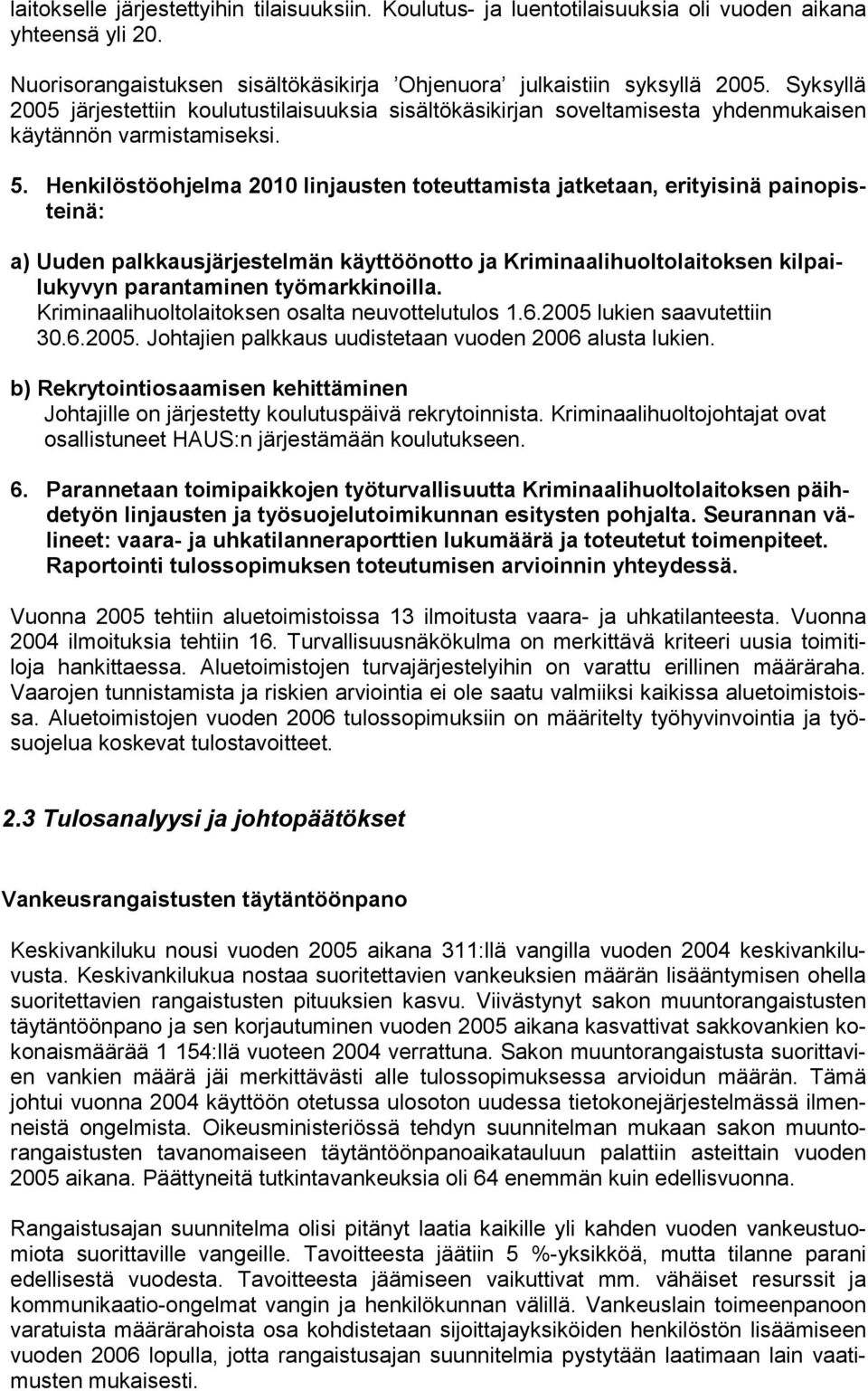 Henkilöstöohjelma 2010 linjausten toteuttamista jatketaan, erityisinä painopisteinä: a) Uuden palkkausjärjestelmän käyttöönotto ja Kriminaalihuoltolaitoksen kilpailukyvyn parantaminen työmarkkinoilla.