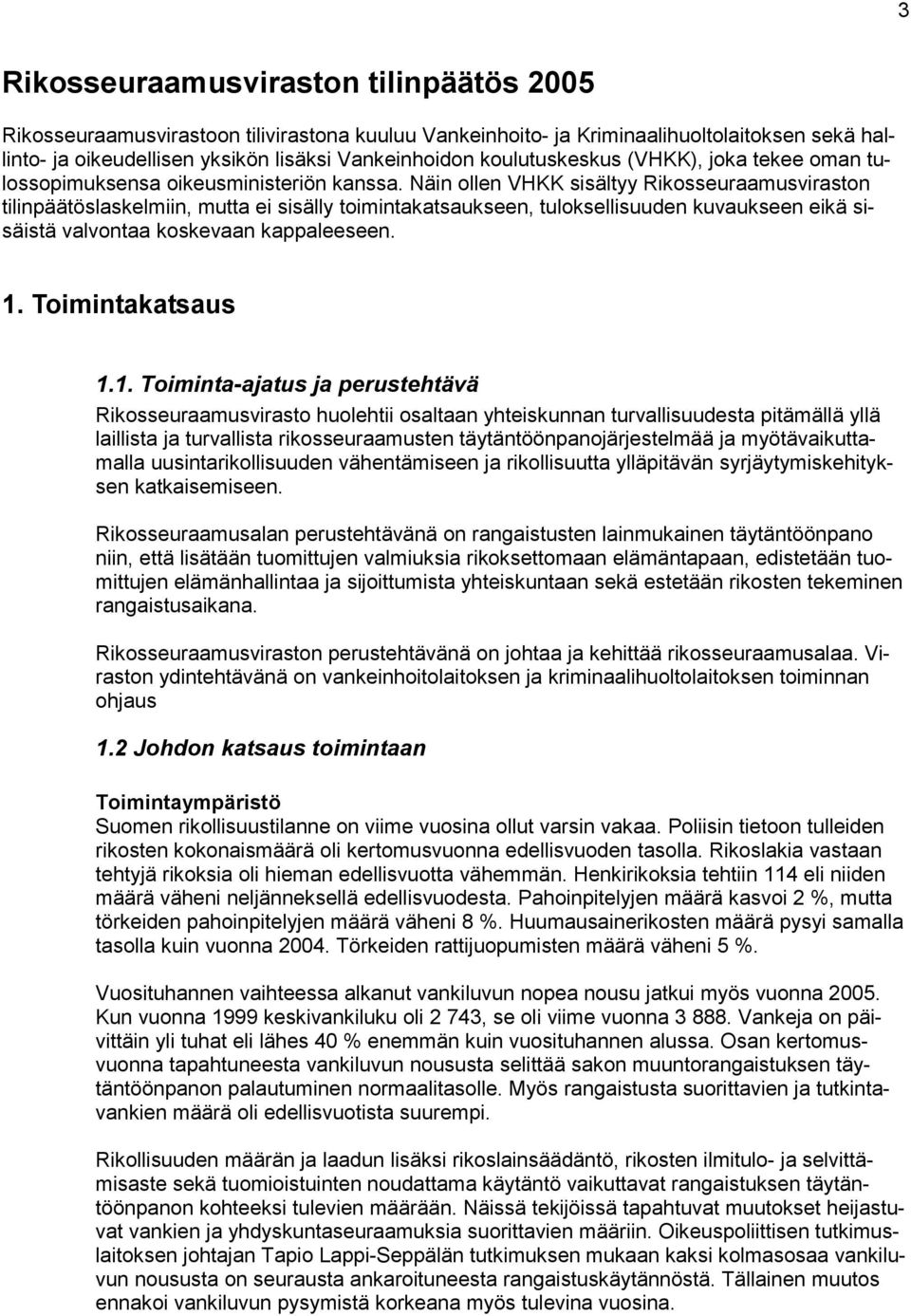 Näin ollen VHKK sisältyy Rikosseuraamusviraston tilinpäätöslaskelmiin, mutta ei sisälly toimintakatsaukseen, tuloksellisuuden kuvaukseen eikä sisäistä valvontaa koskevaan kappaleeseen. 1.