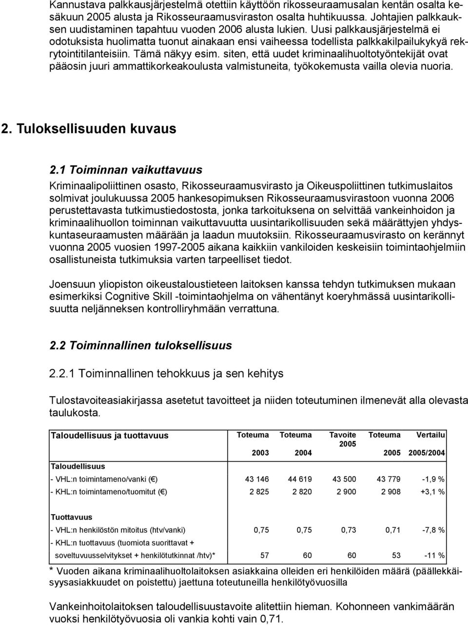 Uusi palkkausjärjestelmä ei odotuksista huolimatta tuonut ainakaan ensi vaiheessa todellista palkkakilpailukykyä rekrytointitilanteisiin. Tämä näkyy esim.