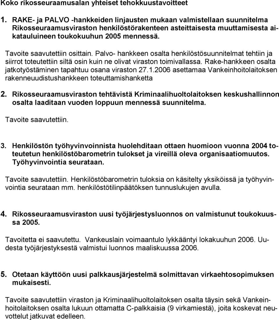 Tavoite saavutettiin osittain. Palvo- hankkeen osalta henkilöstösuunnitelmat tehtiin ja siirrot toteutettiin siltä osin kuin ne olivat viraston toimivallassa.