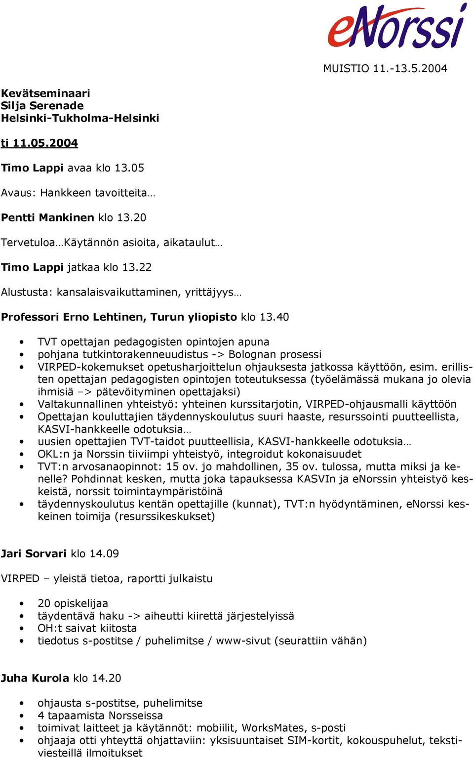 40 TVT opettajan pedagogisten opintojen apuna pohjana tutkintorakenneuudistus -> Bolognan prosessi VIRPED-kokemukset opetusharjoittelun ohjauksesta jatkossa käyttöön, esim.