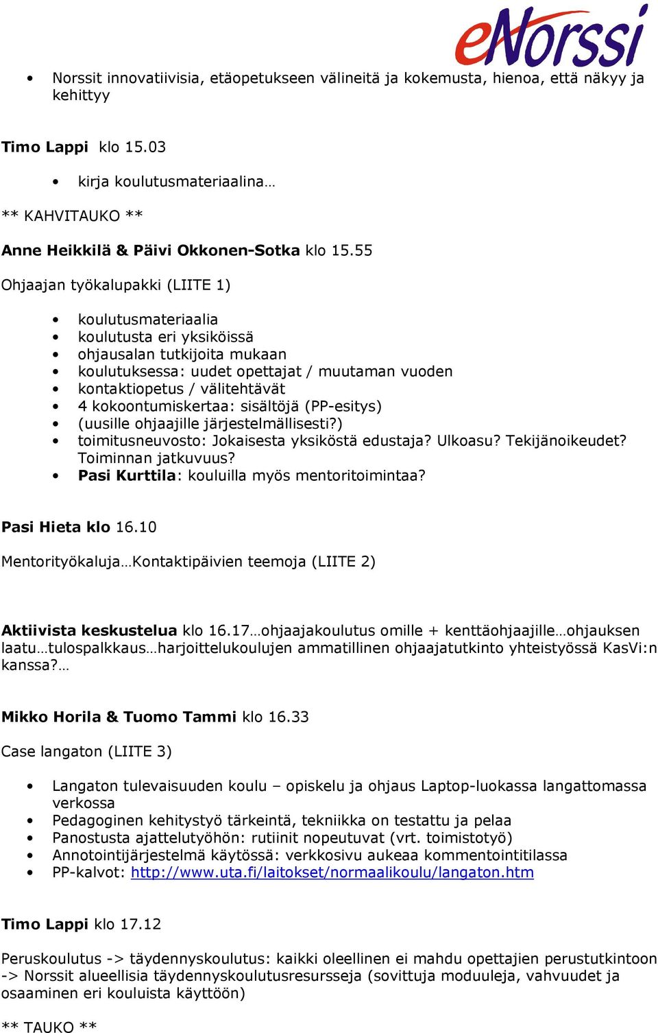 55 Ohjaajan työkalupakki (LIITE 1) koulutusmateriaalia koulutusta eri yksiköissä ohjausalan tutkijoita mukaan koulutuksessa: uudet opettajat / muutaman vuoden kontaktiopetus / välitehtävät 4