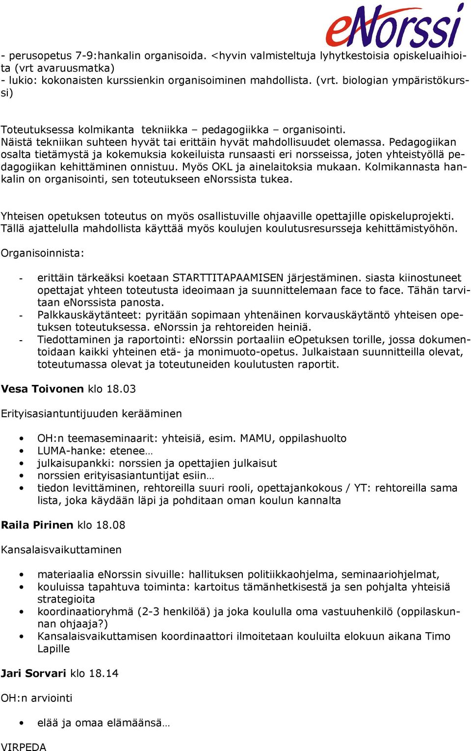 Pedagogiikan osalta tietämystä ja kokemuksia kokeiluista runsaasti eri norsseissa, joten yhteistyöllä pedagogiikan kehittäminen onnistuu. Myös OKL ja ainelaitoksia mukaan.