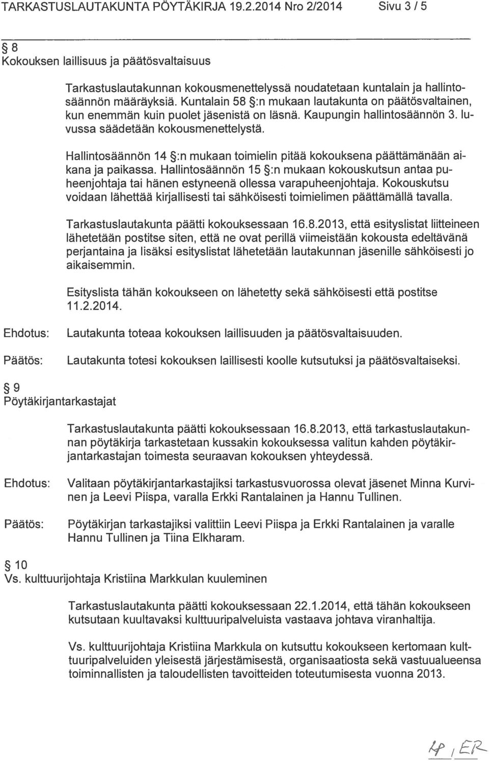 Hallintosäännön 14 :n mukaan toimielin pitää kokouksena päättämänään ai kana ja paikassa. Haliintosäännön 15 :n mukaan kokouskutsun antaa pu heenjohtaja tai hänen estyneenä ollessa varapuheenjohtaja.