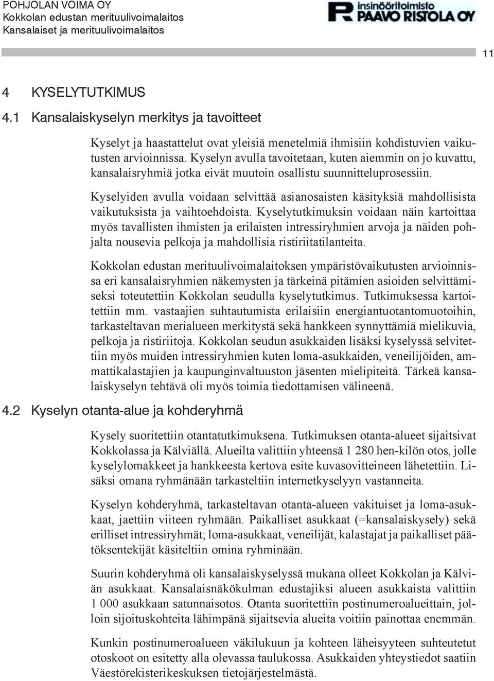 Kyselyiden avulla voidaan selvittää asianosaisten käsityksiä mahdollisista vaikutuksista ja vaihtoehdoista.