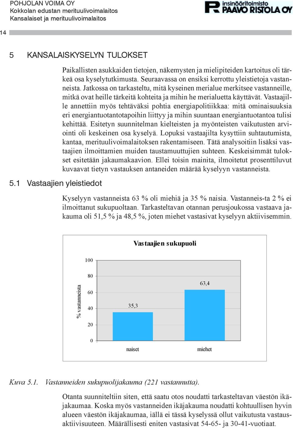 Jatkossa on tarkasteltu, mitä kyseinen merialue merkitsee vastanneille, mitkä ovat heille tärkeitä kohteita ja mihin he merialuetta käyttävät.