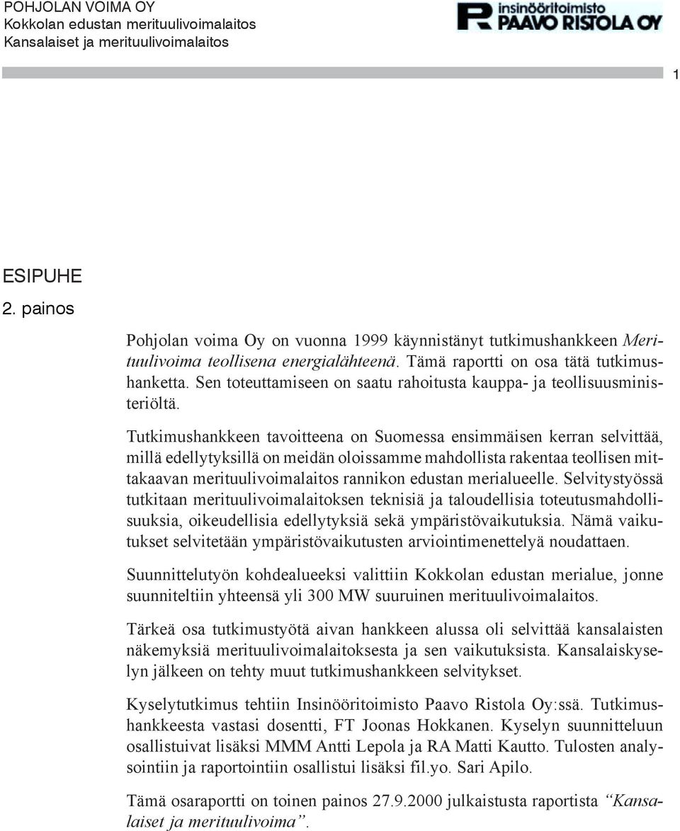 Tutkimushankkeen tavoitteena on Suomessa ensimmäisen kerran selvittää, millä edellytyksillä on meidän oloissamme mahdollista rakentaa teollisen mittakaavan merituulivoimalaitos rannikon edustan