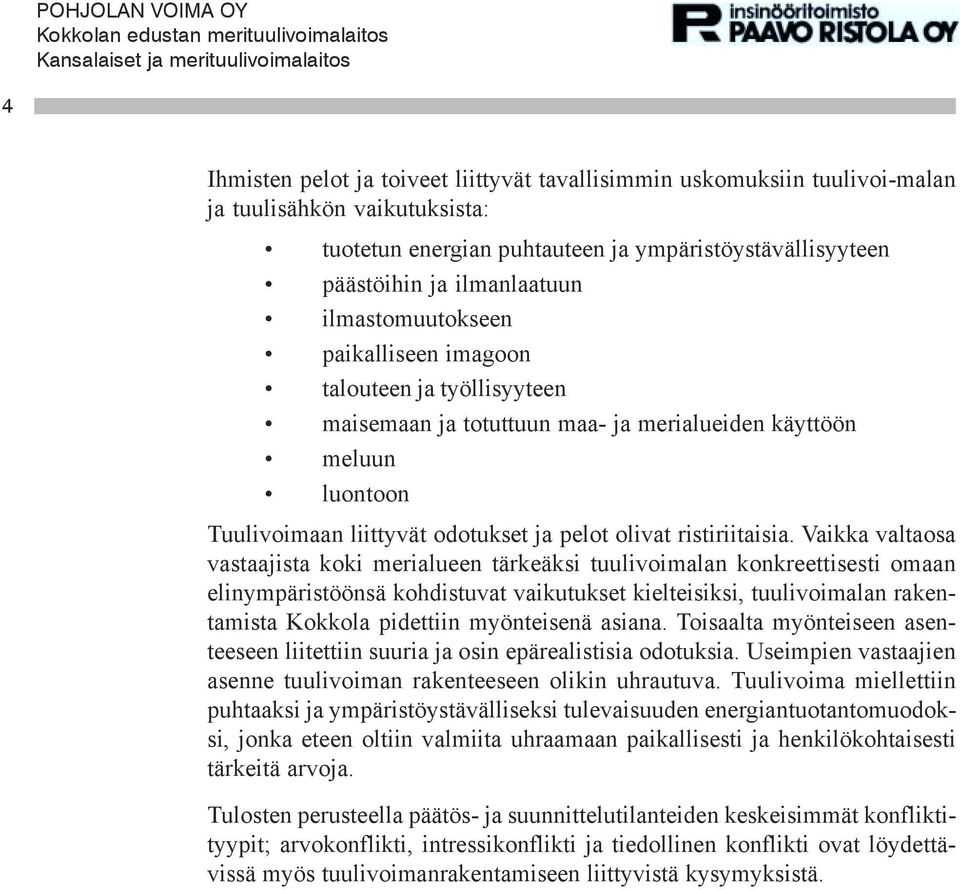Vaikka valtaosa vastaajista koki merialueen tärkeäksi tuulivoimalan konkreettisesti omaan elinympäristöönsä kohdistuvat vaikutukset kielteisiksi, tuulivoimalan rakentamista Kokkola pidettiin