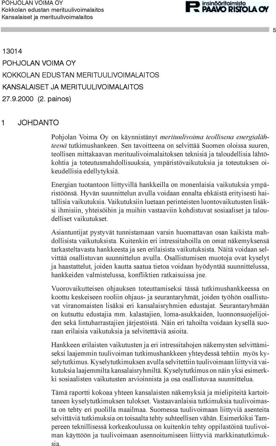 Sen tavoitteena on selvittää Suomen oloissa suuren, teollisen mittakaavan merituulivoimalaitoksen teknisiä ja taloudellisia lähtökohtia ja toteutusmahdollisuuksia, ympäristövaikutuksia ja toteutuksen