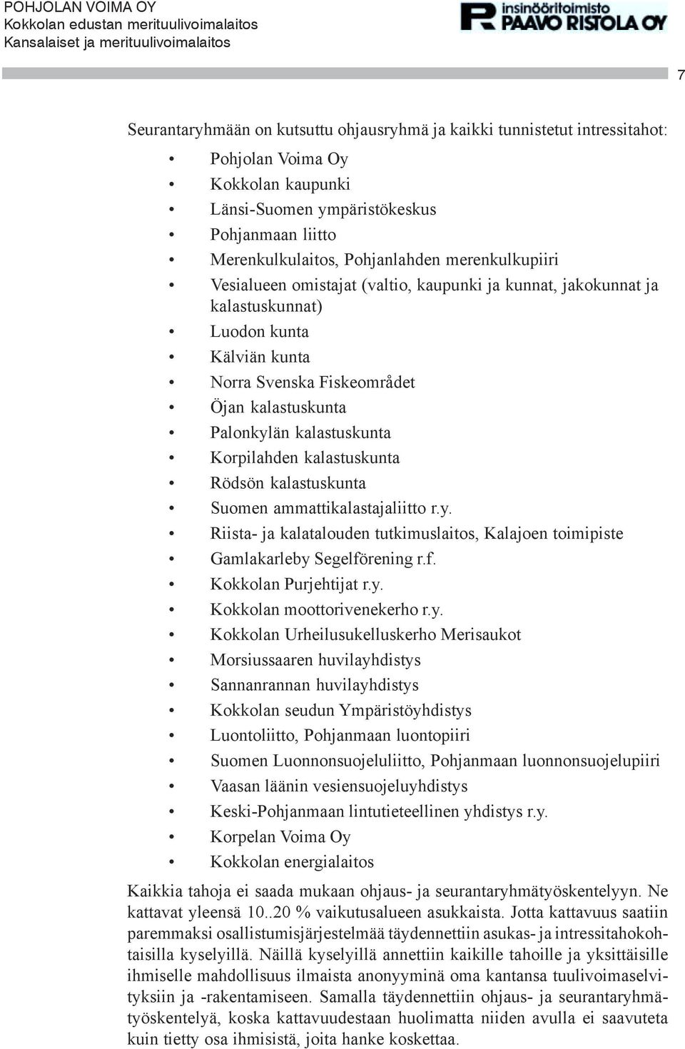 Korpilahden kalastuskunta Rödsön kalastuskunta Suomen ammattikalastajaliitto r.y. Riista- ja kalatalouden tutkimuslaitos, Kalajoen toimipiste Gamlakarleby Segelförening r.f. Kokkolan Purjehtijat r.y. Kokkolan moottorivenekerho r.