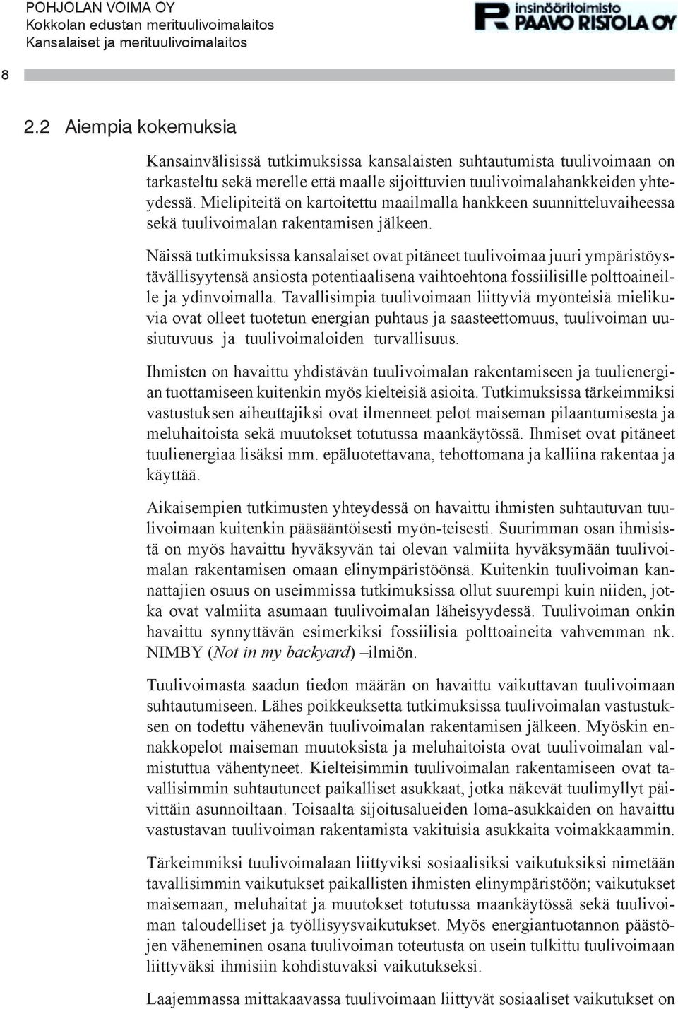 Näissä tutkimuksissa kansalaiset ovat pitäneet tuulivoimaa juuri ympäristöystävällisyytensä ansiosta potentiaalisena vaihtoehtona fossiilisille polttoaineille ja ydinvoimalla.