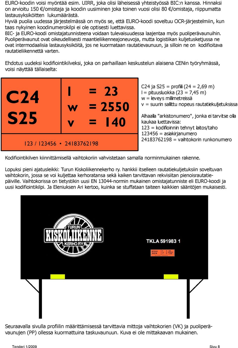 Hyviä puolia uudessa järjestelmässä on myös se, että EURO-koodi soveltuu OCR-järjestelmiin, kun taas nykyinen koodinumerokilpi ei ole optisesti luettavissa.