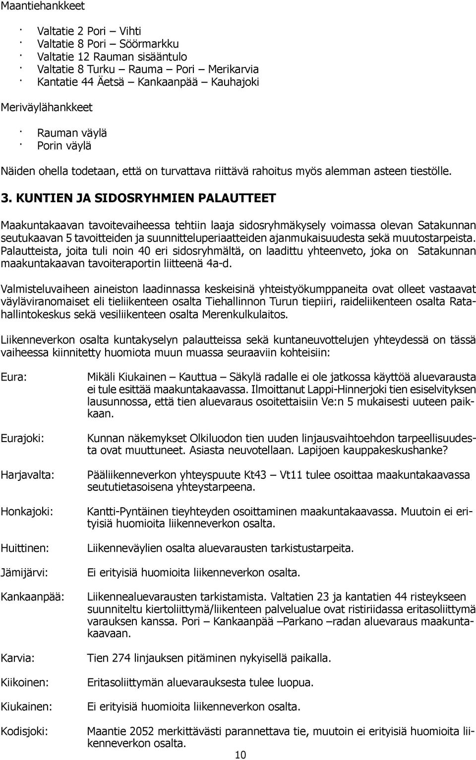 KUNTIEN JA SIDOSRYHMIEN PALAUTTEET Maakuntakaavan tavoitevaiheessa tehtiin laaja sidosryhmäkysely voimassa olevan Satakunnan seutukaavan 5 tavoitteiden ja suunnitteluperiaatteiden ajanmukaisuudea