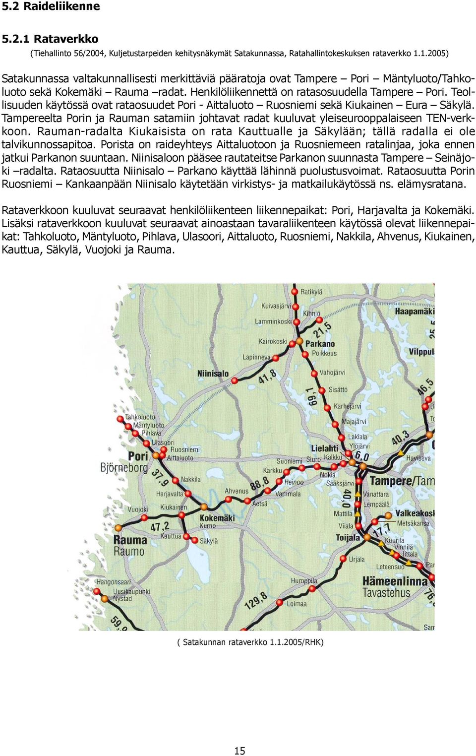 Tampereelta Porin ja Rauman satamiin johtavat radat kuuluvat yleiseurooppalaiseen TEN-verkkoon. Rauman-radalta Kiukaisia on rata Kauttualle ja Säkylään; tällä radalla ei ole talvikunnossapitoa.