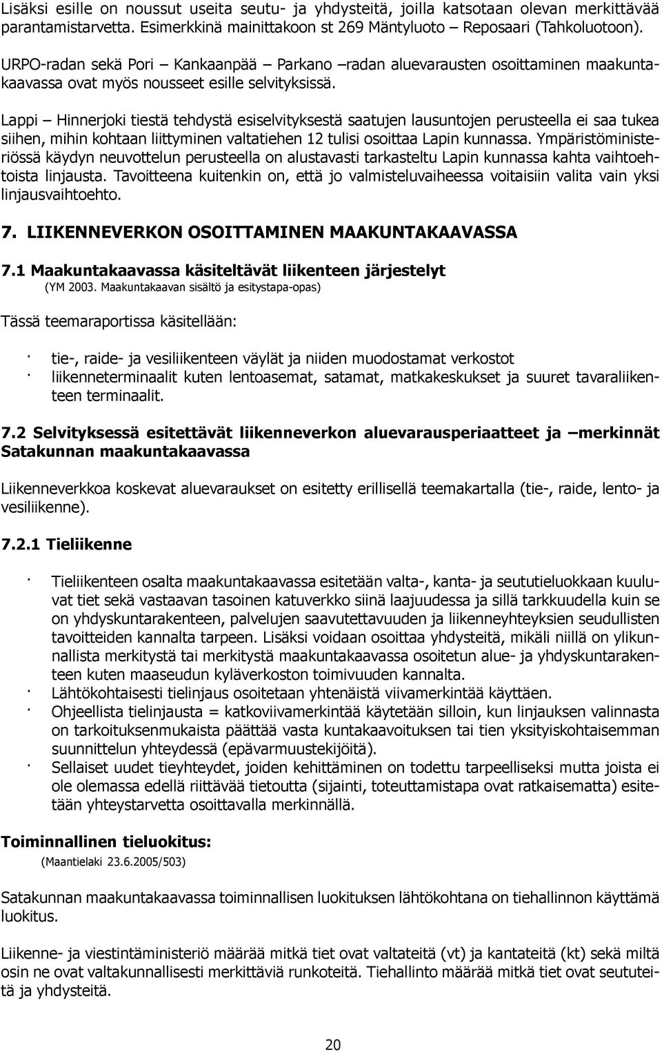 Lappi Hinnerjoki tieä tehdyä esiselvitykseä saatujen lausuntojen perueella ei saa tukea siihen, mihin kohtaan liittyminen valtatiehen 12 tulisi osoittaa Lapin kunnassa.